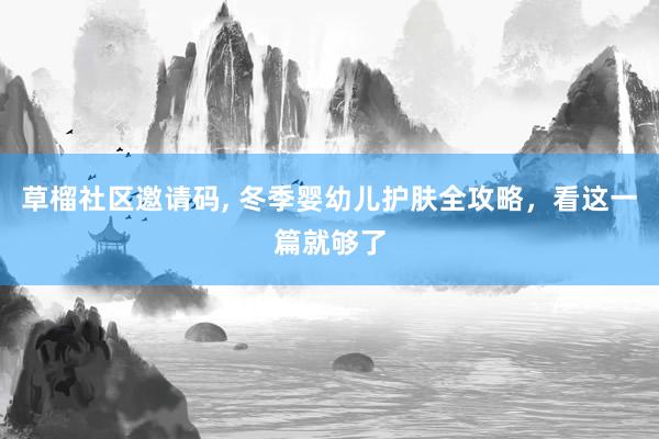 草榴社区邀请码， 冬季婴幼儿护肤全攻略，看这一篇就够了
