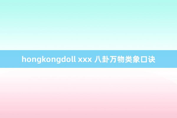 hongkongdoll xxx 八卦万物类象口诀