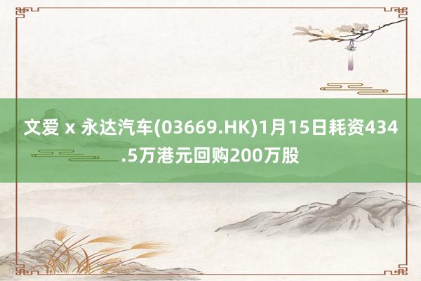 文爱 x 永达汽车(03669.HK)1月15日耗资434.5万港元回购200万股