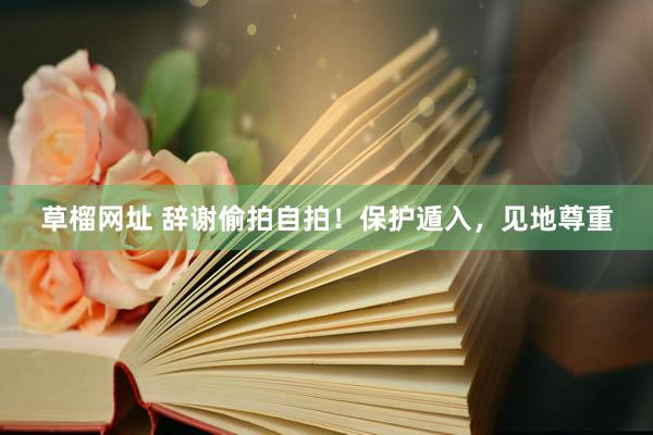 草榴网址 辞谢偷拍自拍！保护遁入，见地尊重